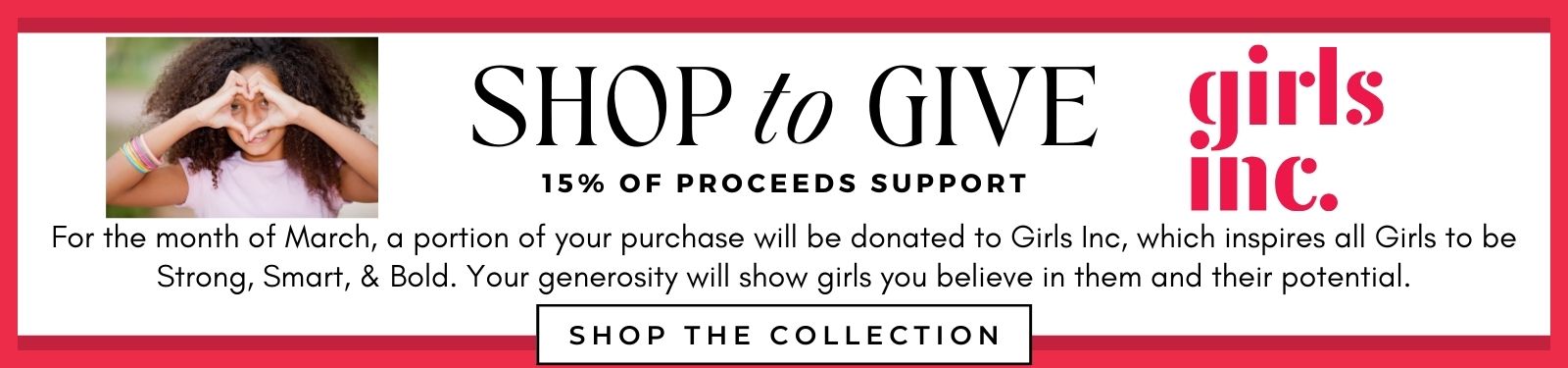 For the month of March, Charles Albert Jewelry will donate 15% of your purchase to Girls Inc, which inspires all Girls to be Strong, Smart, & Bold. Your generosity will show girls you believe in them and their potential.